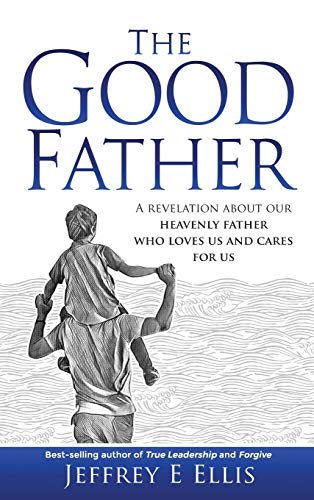 9781732609617: The Good Father: A Revelation of Our Heavenly Father Who Loves Us and Cares For Us