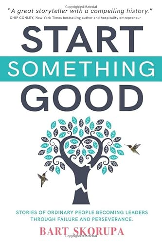 Stock image for Start Something Good: Stories of Ordinary People Becoming Leaders Through Failure and Perseverance for sale by SecondSale