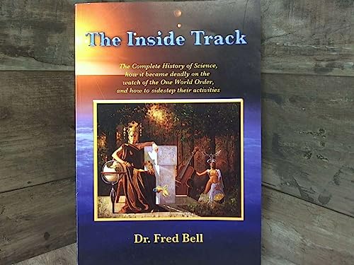 9781732631304: The Inside Track: The Complete History of Science, how it became deadly on the watch of the One World Order, and how to sidestep their Activities