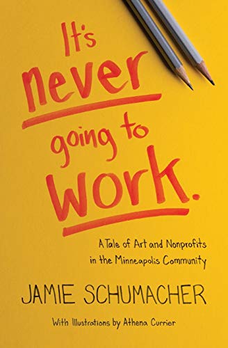 Beispielbild fr It's Never Going to Work : A Tale of Art and Nonprofits in the Minneapolis Community zum Verkauf von Better World Books: West