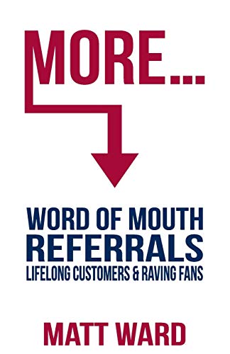 Stock image for More.: Word Of Mouth Referrals, Lifelong Customers & Raving Fans for sale by Ezekial Books, LLC