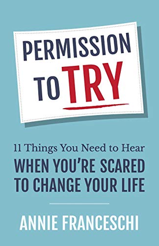 

Permission to Try: 11 Things You Need to Hear When You're Scared to Change Your Life