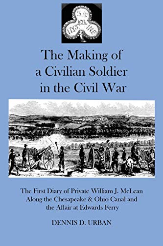 Beispielbild fr The Making of a Civilian Soldier in the Civil War: The First Diary of Private William J. McLean Along the Chesapeake & Ohio Canal and the Affair at Edwards Ferry zum Verkauf von SecondSale