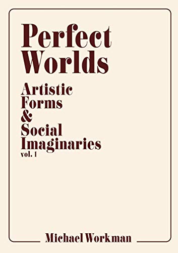 Stock image for Perfect Worlds: Artistic Forms & Social Imaginaries, vol. 1 for sale by Lucky's Textbooks