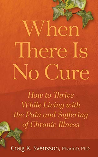 Stock image for When There Is No Cure : How to Thrive While Living with the Pain and Suffering of Chronic Illness for sale by Better World Books: West