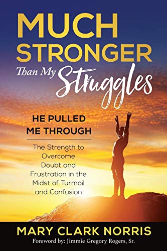 9781732722774: Much Stronger than My Struggles: He Pulled me Through-The Strength to Overcome Doubt and Frustration in the midst of Turmoil and Confusion