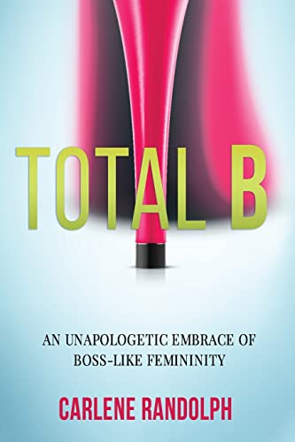 Stock image for TOTAL B: AN UNAPOLOGETIC EMBRACE OF BOSS-LIKE FEMININITY for sale by Lucky's Textbooks