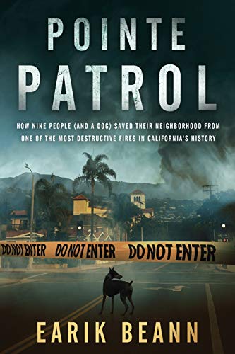 9781732740839: Pointe Patrol: How nine people (and a dog) saved their neighborhood from the most destructive fire in California’s history: How nine people (and a ... destructive fires in California's history