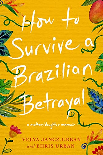 Beispielbild fr How to Survive a Brazilian Betrayal: A Mother-Daughter Memoir zum Verkauf von PlumCircle