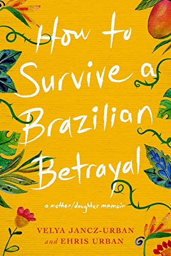 Imagen de archivo de How to Survive a Brazilian Betrayal: A Mother-Daughter Memoir a la venta por PlumCircle