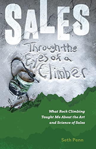 Imagen de archivo de Sales Through the Eyes of a Climber: What Rock Climbing Taught Me About the Art and Science of Sales a la venta por Once Upon A Time Books