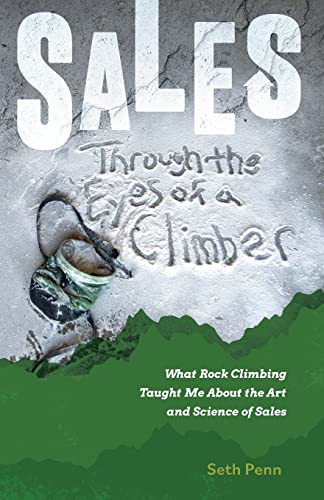 Stock image for Sales Through the Eyes of a Climber: What Rock Climbing Taught Me About the Art and Science of Sales for sale by ThriftBooks-Dallas