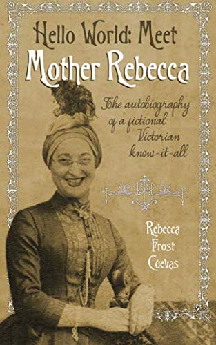 Beispielbild fr Hello World -- Meet Mother Rebecca: The autobiography of a fictional Victorian know-it-all zum Verkauf von GF Books, Inc.