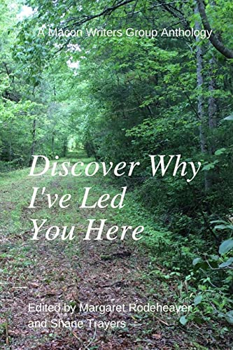Stock image for Discover Why Ive Led You Here: A Macon Writers Group Anthology for sale by Goodbookscafe
