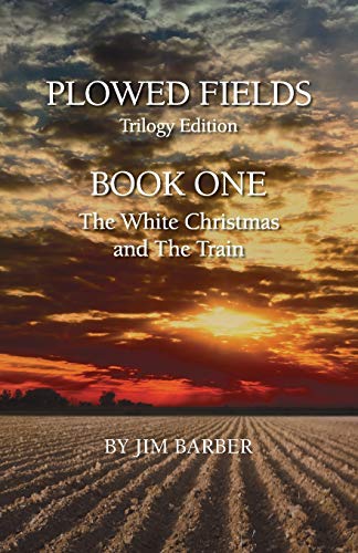 Imagen de archivo de Plowed Fields Trilogy Edition: Book One - The White Christmas and The Train a la venta por Ergodebooks