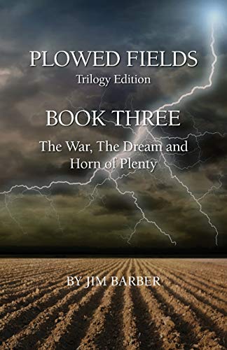 Stock image for Plowed Fields Trilogy Edition: Book Three - The War, The Dream and Horn of Plenty for sale by Ergodebooks