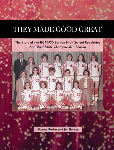 Imagen de archivo de They Made Good Great: The Story of the 1969-1970 Berrien High School Rebelettes and Their State Championship Season a la venta por Lucky's Textbooks