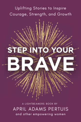 Imagen de archivo de Step Into Your Brave: Uplifting Stories to Inspire Courage, Strength, and Growth (LIGHTbeamers Book Series) a la venta por Goodwill of Colorado