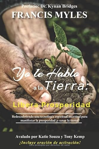 Stock image for Yo hablo a la tierra: Libera la prosperidad: Redescubriendo una tecnologa espiritual ancestral para manifestar la prosperidad ¡y sanar la tierra! (Spanish Edition) for sale by ThriftBooks-Dallas