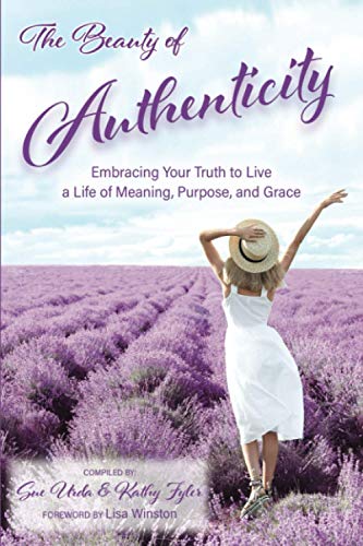 Stock image for The Beauty of Authenticity : Embracing Your Truth to Live a Life of Meaning, Purpose, and Grace for sale by Better World Books