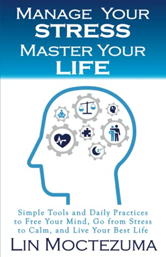 Stock image for Manage Your Stress Master Your Life: Simple Tools and Daily Practices to Free Your Mind, Go from Stress to Calm, and Live Your Best Life for sale by SecondSale