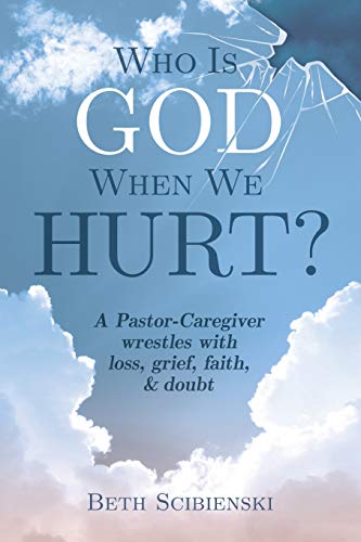 

Who is God When We Hurt: A Pastor-Caregiver wrestles with grief, loss, faith, & doubt