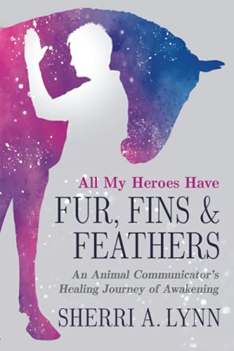 Stock image for All My Heroes Have Fur, Fins Feathers: An Animal Communicators Healing Journey of Awakening for sale by Goodwill Southern California
