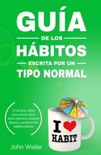 Imagen de archivo de Gu?a de los h?bitos, escrita por un tipo normal: 23 t?cticas ?tiles para comer sano, hacer ejercicio, ahorrar dinero y controlar los h?bitos diarios (Spanish Edition) a la venta por SecondSale