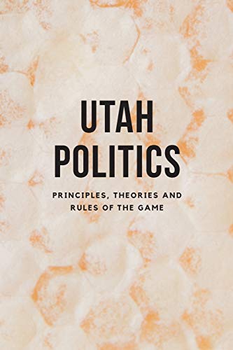 Stock image for Utah Politics: Principles, Theories and Rules of the Game for sale by SecondSale