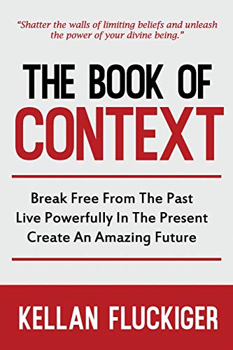 Beispielbild fr The Book of Context : Break Free from the Past, Live Powerfully in the Present, Create an Amazing Future zum Verkauf von Better World Books