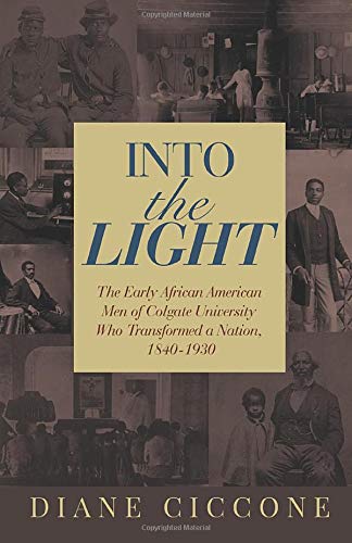 Stock image for Into the Light: The Early African American Men of Colgate University Who Transformed a Nation, 1840 - 1930 for sale by SecondSale