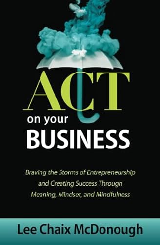 Beispielbild fr ACT On Your Business: Braving the storms of entrepreneurship and creating success through meaning, mindset, and mindfulness zum Verkauf von ThriftBooks-Dallas