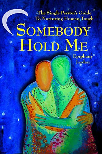 Stock image for Somebody Hold Me: The Single Person's Guide to Nurturing Human Touch for sale by HPB-Ruby