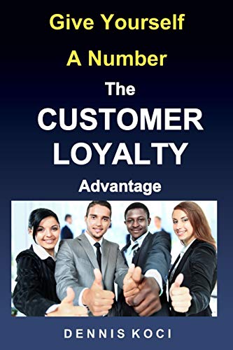 Stock image for Give Yourself A Number-The CUSTOMER LOYALTY Advantage: "Want better customer outcomes? It's as easy as counting to 10" for sale by Lucky's Textbooks