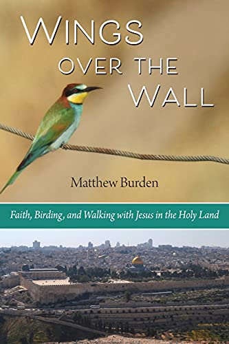 Beispielbild fr Wings Over the Wall: Faith, Birding, and Walking with Jesus in the Holy Land zum Verkauf von Big River Books