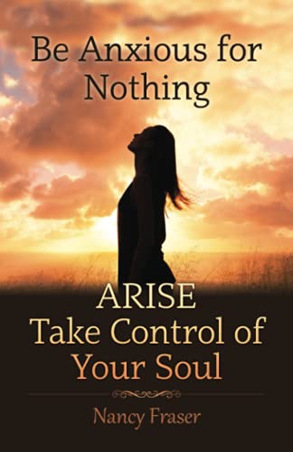 Stock image for Be Anxious For Nothing: Arise! Take Control of Your Soul for sale by Books Unplugged