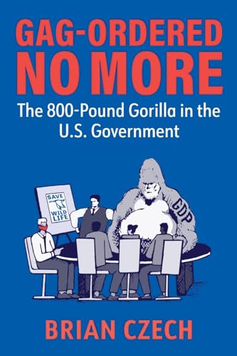 Stock image for Gag-Ordered No More: The 800-Pound Gorilla in the U.S. Government for sale by GreatBookPrices