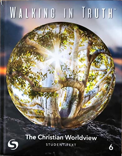 Stock image for Walking in Truth, The Christian Worldview, Studen Text, Grade 6, c.2021, 9781733025614, 1733025618 for sale by Your Online Bookstore