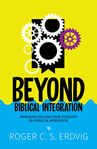 Stock image for Beyond Biblical Integration: Immersing You and Your Students in a Biblical Worldview for sale by BooksRun