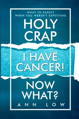 9781733034500: Holy Crap I Have Cancer! Now What?: What To Expect When You Weren't Expecting