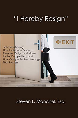 Beispielbild fr I HEREBY RESIGN: Job Transitioning: How Individuals Properly Prepare, Resign and Move to the Competition, and How Companies Best Manage That Process [Paperback] Manchel, Steven L. zum Verkauf von Orphans Treasure Box