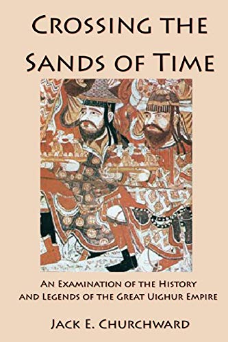 9781733056618: Crossing the Sands of Time: An Examination of the History and Legends of the Great Uighur Empire
