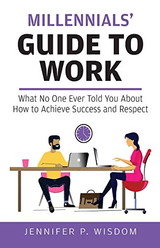 Stock image for Millennials' Guide to Work: What No One Ever Told You About How to Achieve Success and Respect for sale by SecondSale