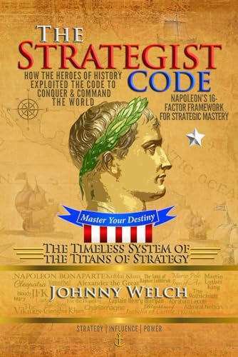 9781733100526: The Strategist Code: The Timeless System of the Titans of Strategy: How the Heroes of History Exploited the Code to Conquer and Command the World: Napoleon’s 16-Factor Framework for Strategic Mastery