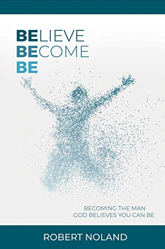 9781733138024: Believe, Become, Be: Becoming the Man God Believes You Can Be