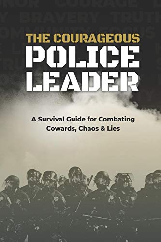 

The Courageous Police Leader: A Survival Guide for Combating Cowards, Chaos, and Lies (Paperback or Softback)