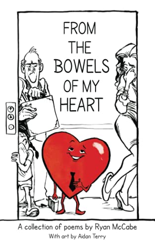 Beispielbild fr From the Bowels of My Heart : A Collection of Poems by Ryan Mccabe with Art by Aidan Terry zum Verkauf von Better World Books