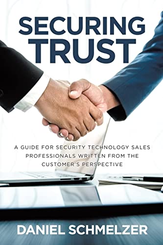 Beispielbild fr Securing Trust: A Guide For Security Technology Sales Professionals Written From The Customer's Perspective zum Verkauf von BooksRun