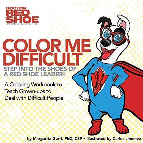 

Color me Difficult: Step into the Shoes of a Red Shoe Leader: A Coloring Workbook to Teach Grown-ups to Deal with Difficult People
