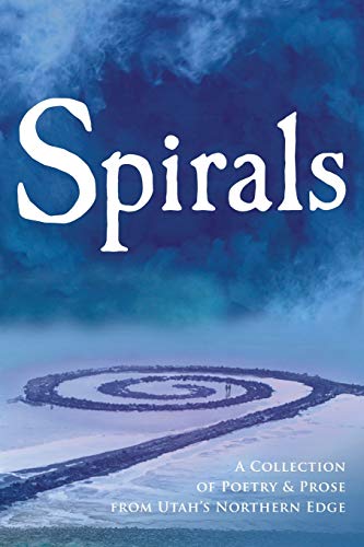 Stock image for Spirals: A Collection of Poetry & Prose from Utah's Northern Edge for sale by THE SAINT BOOKSTORE